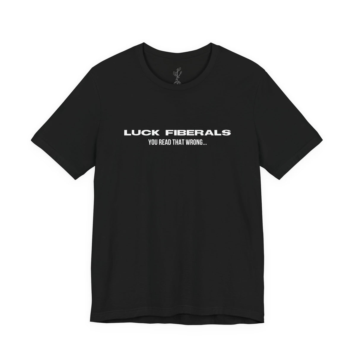 "Luck Fiberals" T-Shirt