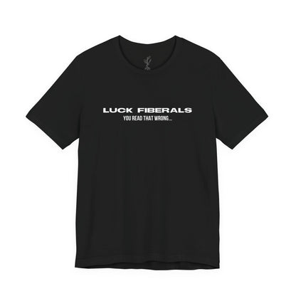 "Luck Fiberals" T-Shirt