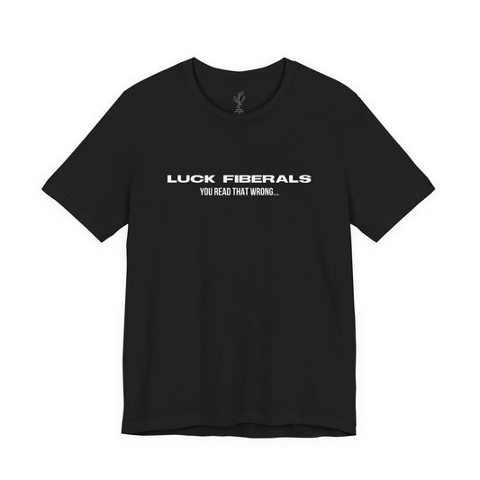 "Luck Fiberals" T-Shirt